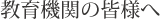 教育機関の皆様へ